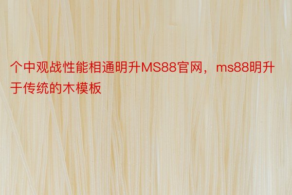 个中观战性能相通明升MS88官网，ms88明升于传统的木模板