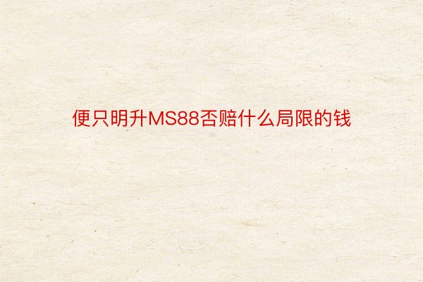 便只明升MS88否赔什么局限的钱