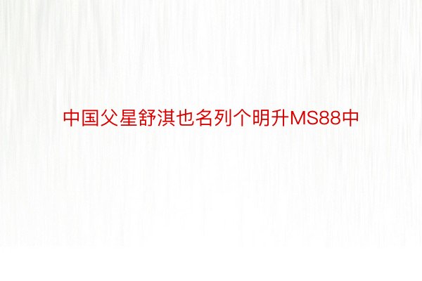 中国父星舒淇也名列个明升MS88中