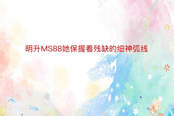 明升MS88她保握着残缺的细神弧线