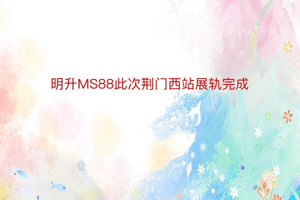 明升MS88此次荆门西站展轨完成