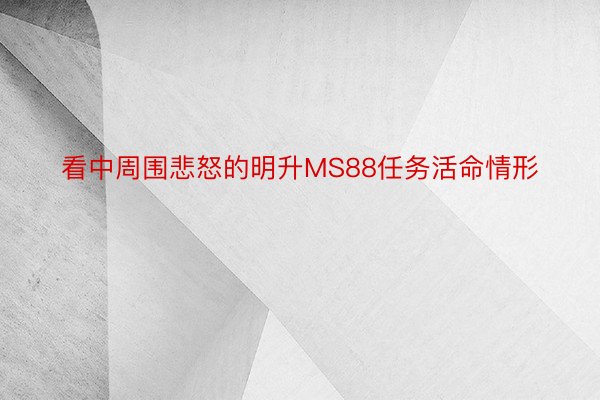 看中周围悲怒的明升MS88任务活命情形